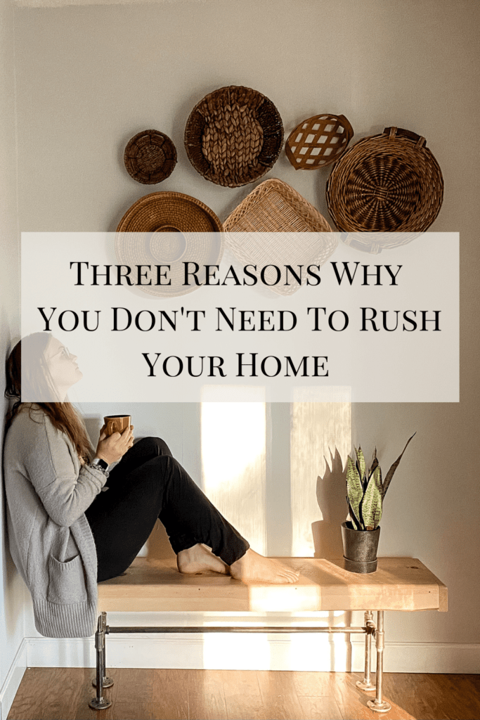Three Reasons Why You Don't Need to Rush Your Home