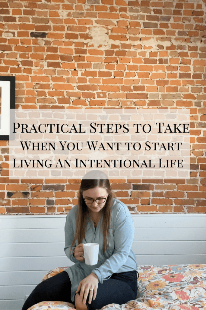 practical steps to take when you want to start living an intentional life