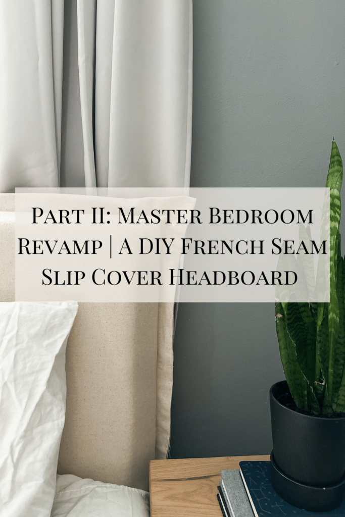 Part II Master Bedroom Revamp A DIY French Seam Slip Cover Headboard