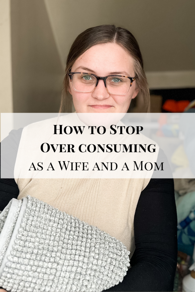 HOW TO QUIT OVER CONSUMING as a wife and a mom